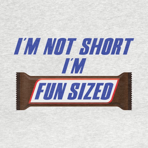 I'm Not Short I'm FUN SIZED by garbagetshirts